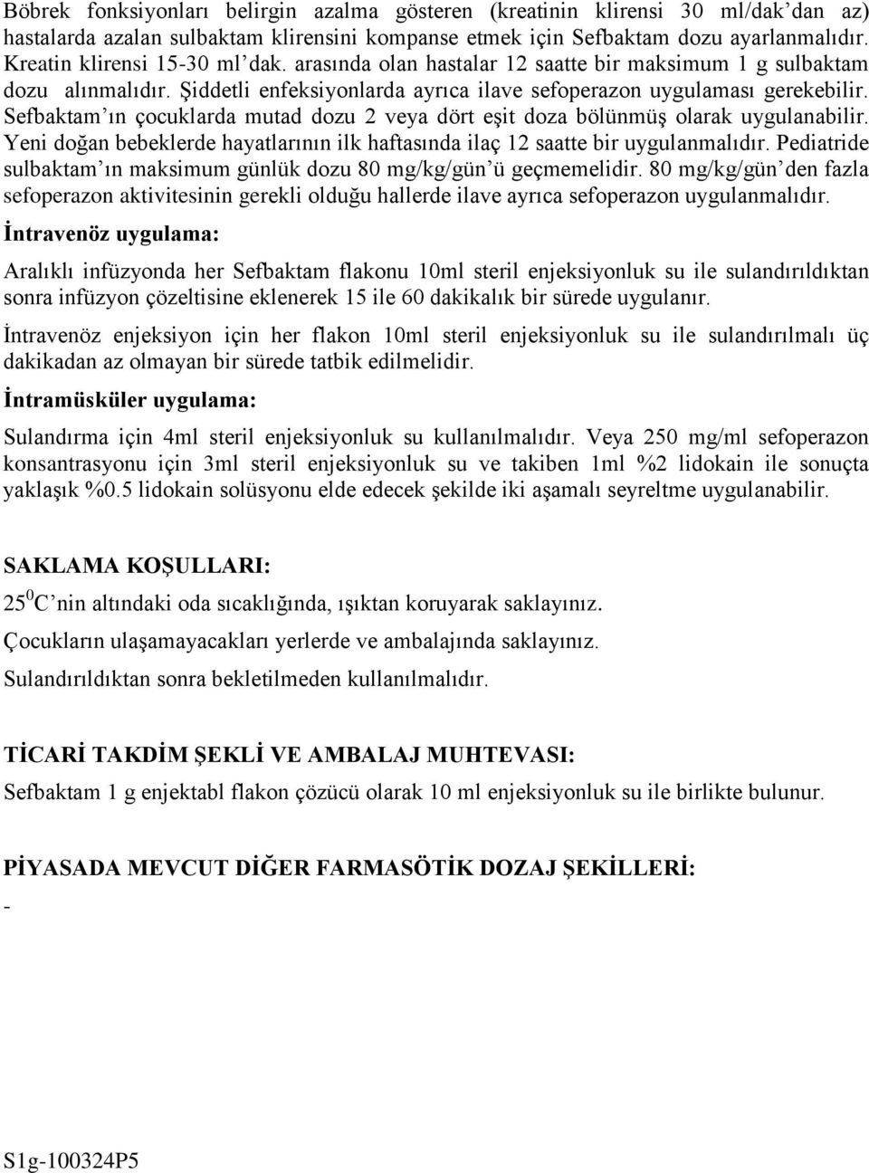 Sefbaktam ın çocuklarda mutad dozu 2 veya dört eşit doza bölünmüş olarak uygulanabilir. Yeni doğan bebeklerde hayatlarının ilk haftasında ilaç 12 saatte bir uygulanmalıdır.