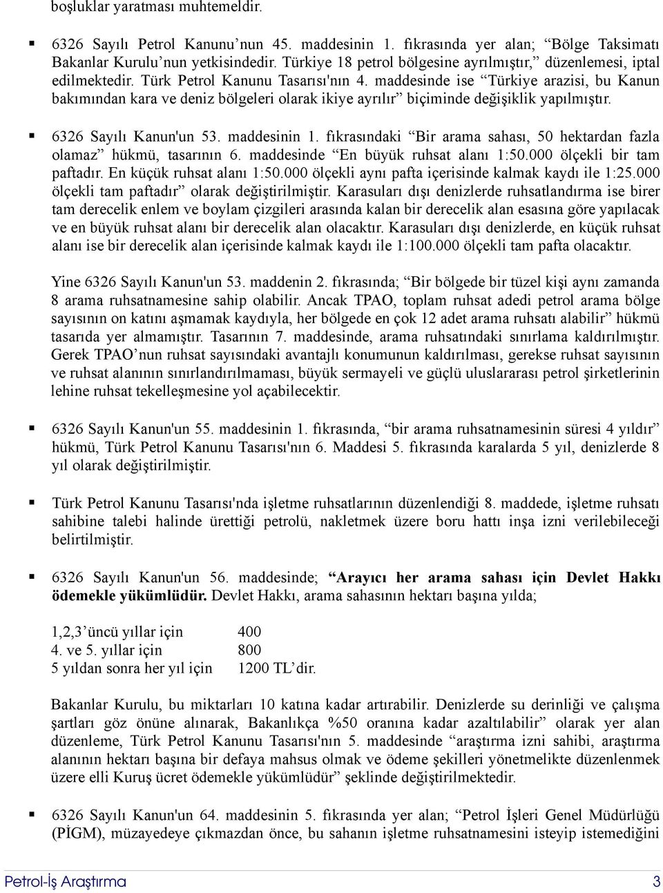 maddesinde ise Türkiye arazisi, bu Kanun bakımından kara ve deniz bölgeleri olarak ikiye ayrılır biçiminde değişiklik yapılmıştır. 6326 Sayılı Kanun'un 53. maddesinin 1.