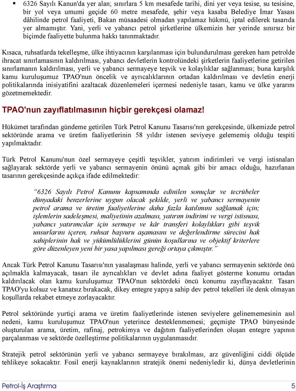 Yani, yerli ve yabancı petrol şirketlerine ülkemizin her yerinde sınırsız bir biçimde faaliyette bulunma hakkı tanınmaktadır.