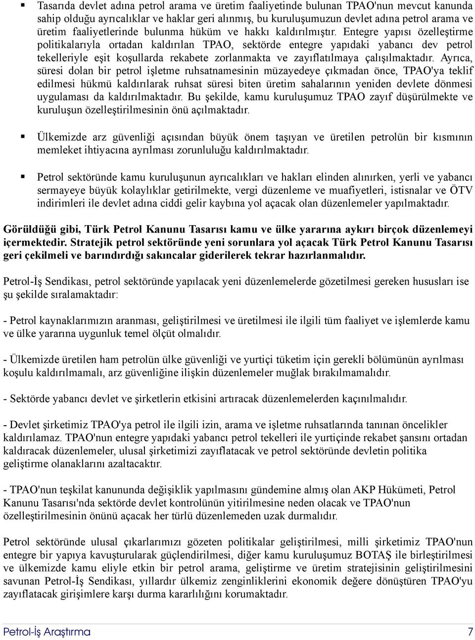 Entegre yapısı özelleştirme politikalarıyla ortadan kaldırılan TPAO, sektörde entegre yapıdaki yabancı dev petrol tekelleriyle eşit koşullarda rekabete zorlanmakta ve zayıflatılmaya çalışılmaktadır.