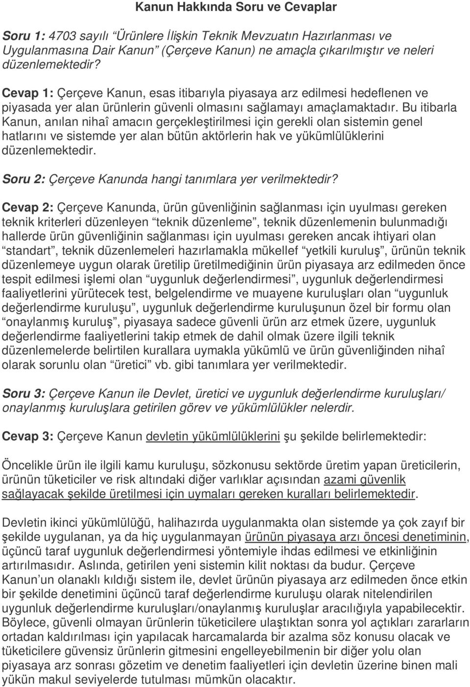 Bu itibarla Kanun, anılan nihaî amacın gerçekleştirilmesi için gerekli olan sistemin genel hatlarını ve sistemde yer alan bütün aktörlerin hak ve yükümlülüklerini düzenlemektedir.