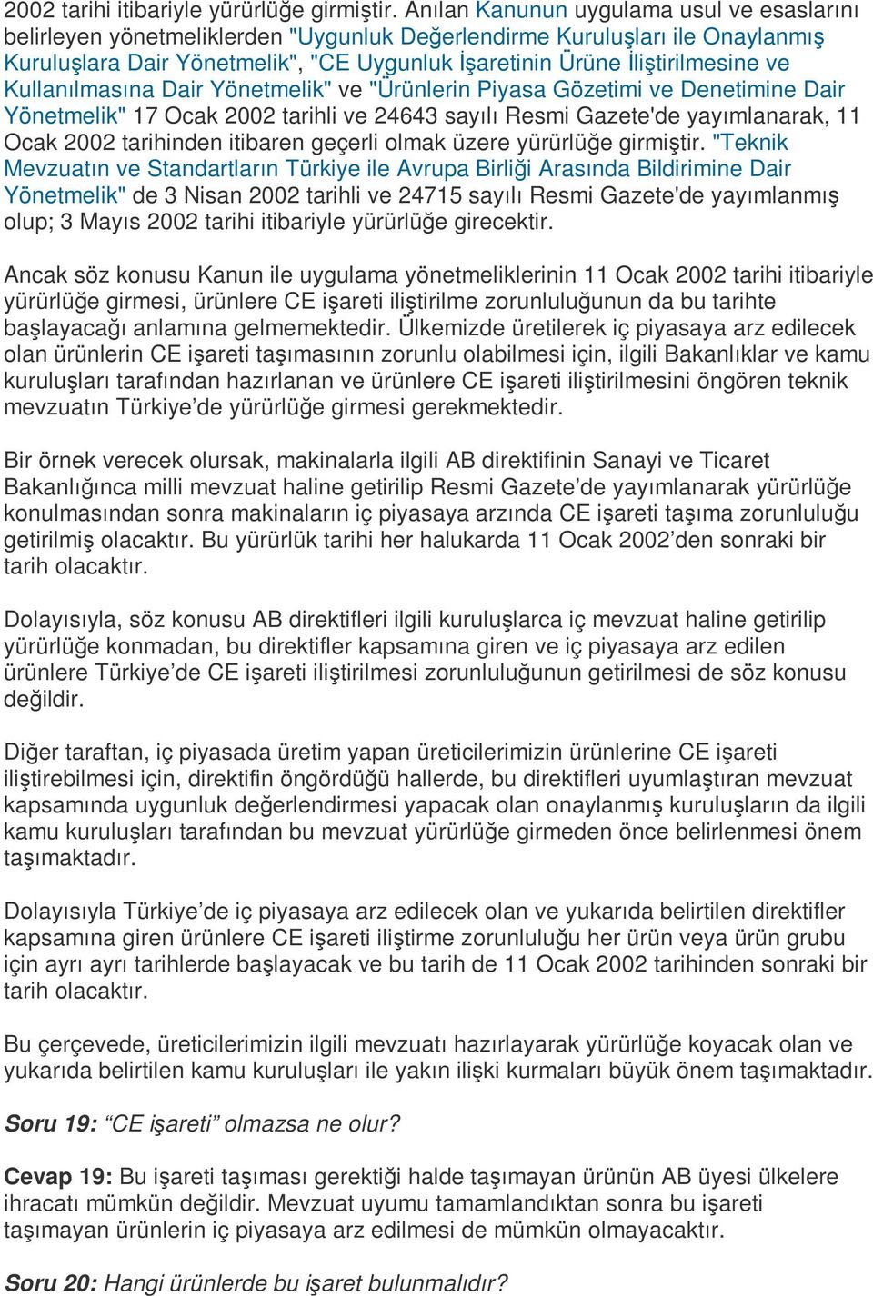 ve Kullanılmasına Dair Yönetmelik" ve "Ürünlerin Piyasa Gözetimi ve Denetimine Dair Yönetmelik" 17 Ocak 2002 tarihli ve 24643 sayılı Resmi Gazete'de yayımlanarak, 11 Ocak 2002 tarihinden itibaren