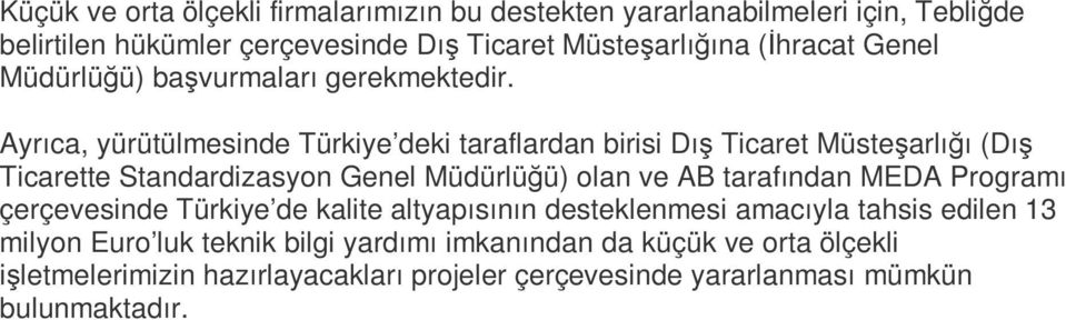 Ayrıca, yürütülmesinde Türkiye deki taraflardan birisi Dış Ticaret Müsteşarlığı (Dış Ticarette Standardizasyon Genel Müdürlüğü) olan ve AB tarafından