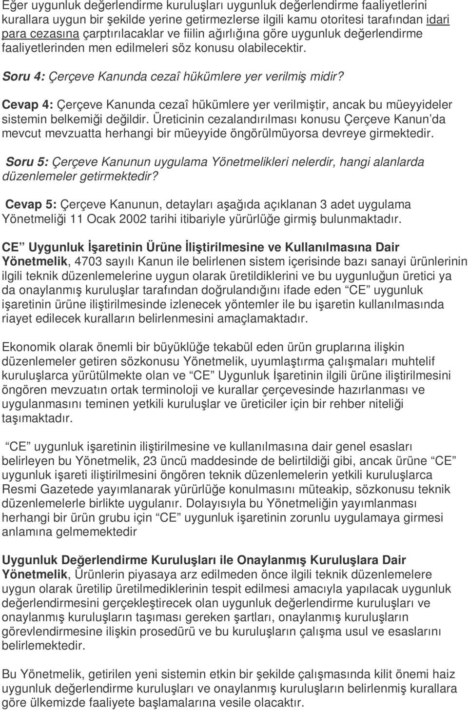 Cevap 4: Çerçeve Kanunda cezaî hükümlere yer verilmiştir, ancak bu müeyyideler sistemin belkemiği değildir.