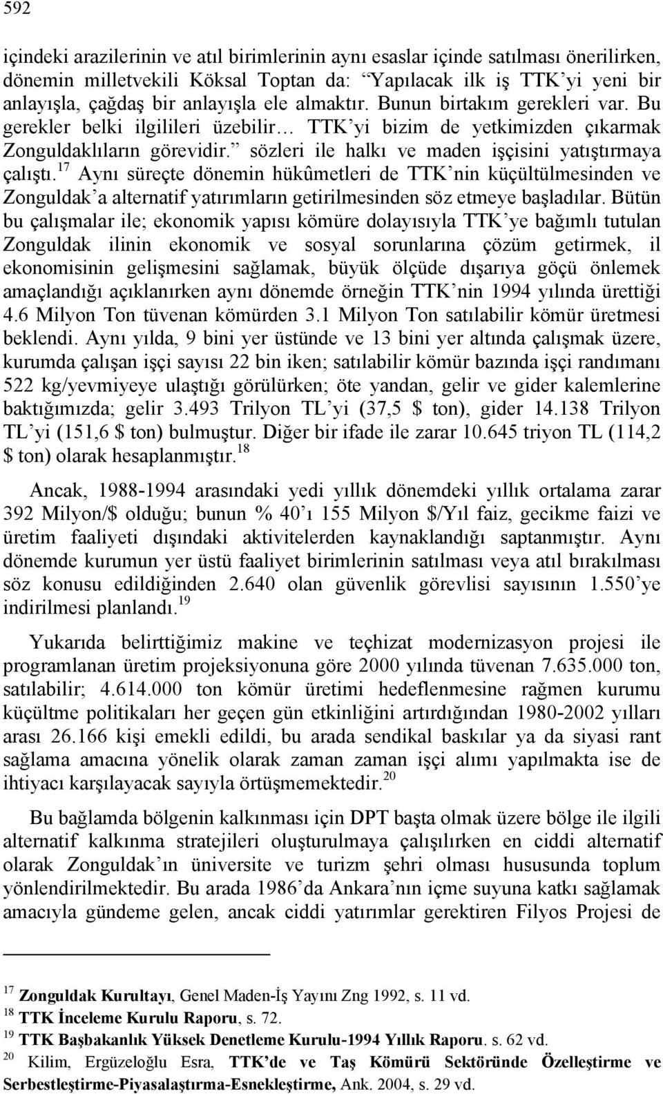17 Aynı süreçte dönemin hükûmetleri de TTK nin küçültülmesinden ve Zonguldak a alternatif yatırımların getirilmesinden söz etmeye başladılar.