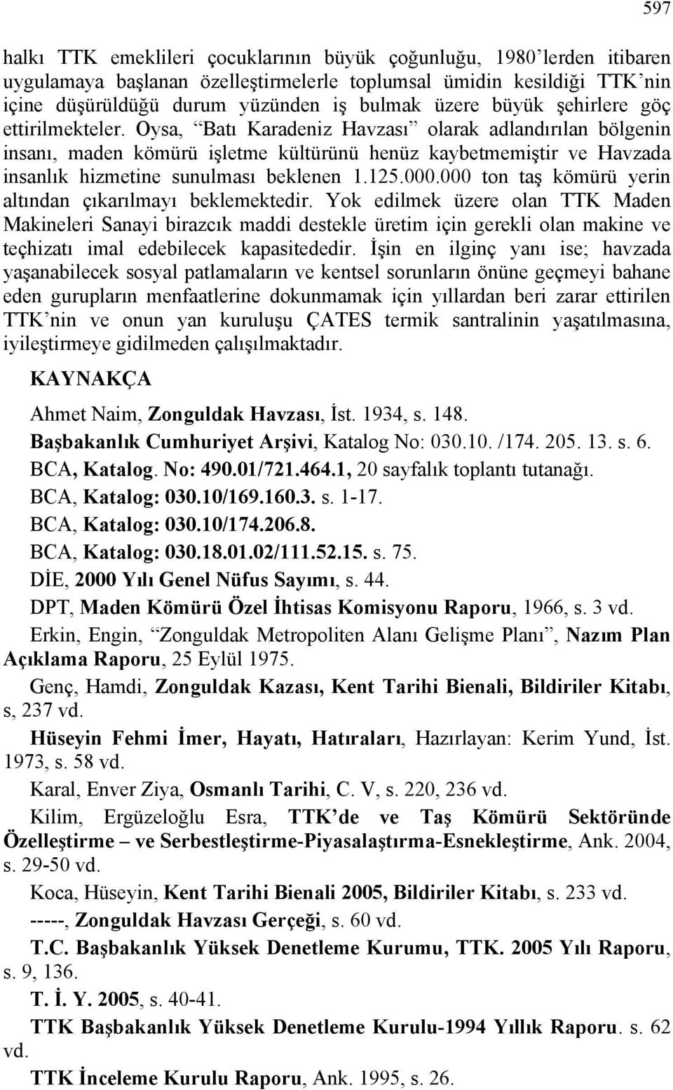 Oysa, Batı Karadeniz Havzası olarak adlandırılan bölgenin insanı, maden kömürü işletme kültürünü henüz kaybetmemiştir ve Havzada insanlık hizmetine sunulması beklenen 1.125.000.