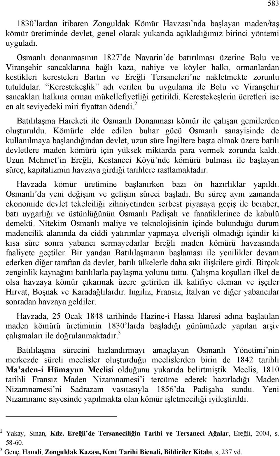 nakletmekte zorunlu tutuldular. Kerestekeşlik adı verilen bu uygulama ile Bolu ve Viranşehir sancakları halkına orman mükellefiyetliği getirildi.