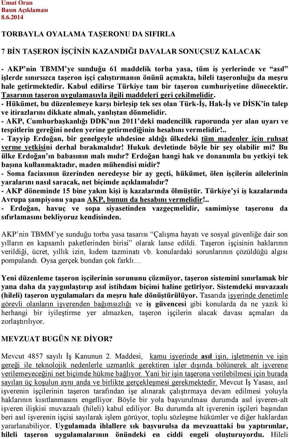 taşeron işçi çalıştırmanın önünü açmakta, hileli taşeronluğu da meşru hale getirmektedir. Kabul edilirse Türkiye tam bir taşeron cumhuriyetine dönecektir.