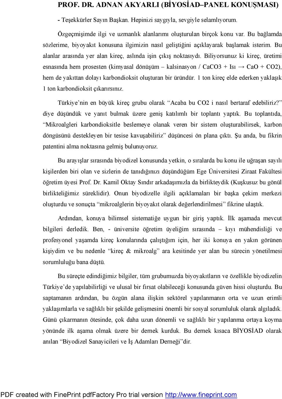 Biliyorsunuz ki kireç, üretimi esnasında hem prosesten (kimyasal dönüşüm kalsinasyon / CaCO3 + Isı CaO + CO2), hem de yakıttan dolayı karbondioksit oluşturan bir üründür.