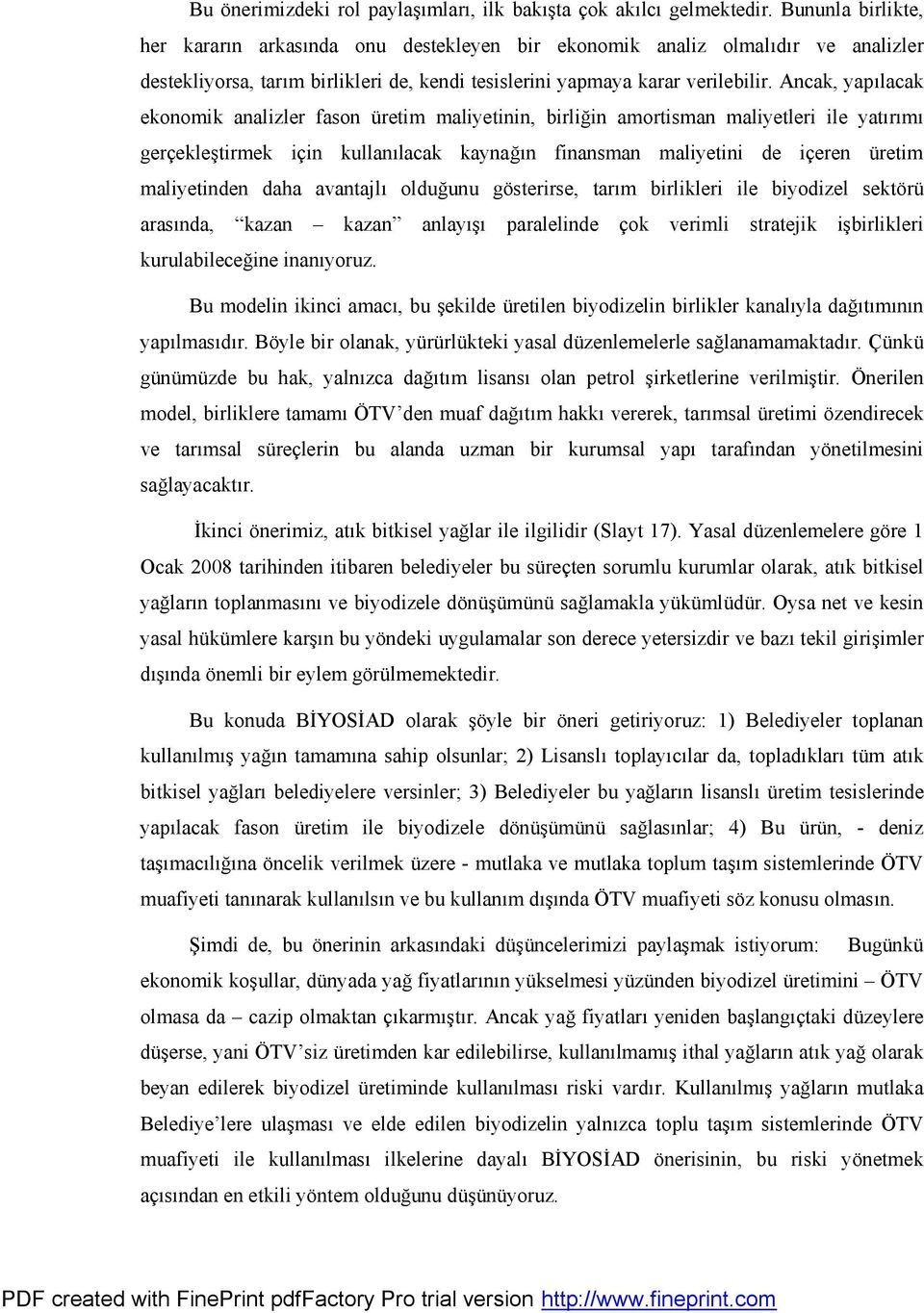 Ancak, yapılacak ekonomik analizler fason üretim maliyetinin, birliğin amortisman maliyetleri ile yatırımı gerçekleştirmek için kullanılacak kaynağın finansman maliyetini de içeren üretim