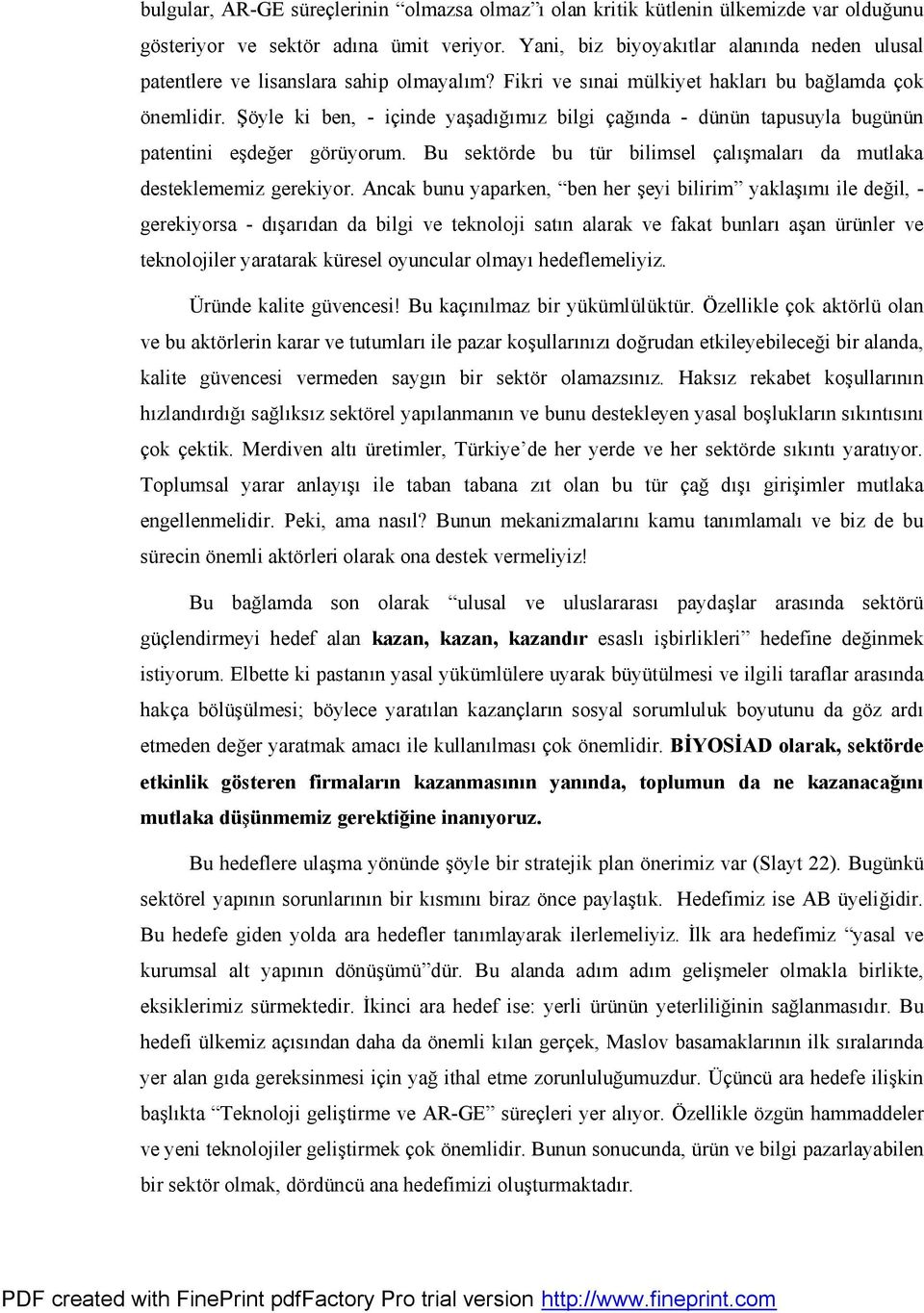 Şöyle ki ben, - içinde yaşadığımız bilgi çağında - dünün tapusuyla bugünün patentini eşdeğer görüyorum. Bu sektörde bu tür bilimsel çalışmaları da mutlaka desteklememiz gerekiyor.