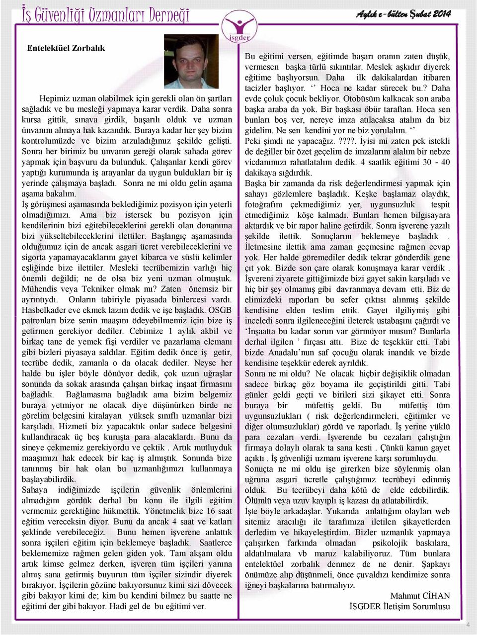 Sonra her birimiz bu unvanın gereği olarak sahada görev yapmak için başvuru da bulunduk. Çalışanlar kendi görev yaptığı kurumunda iş arayanlar da uygun buldukları bir iş yerinde çalışmaya başladı.