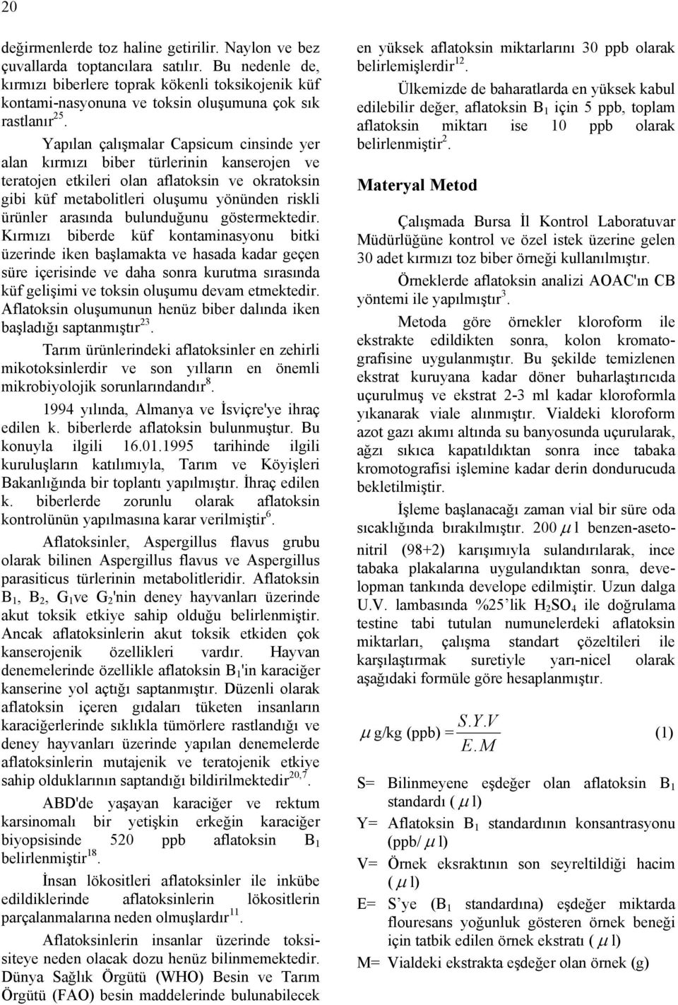 Yapılan çalışmalar Capsicum cinsinde yer alan kırmızı biber türlerinin kanserojen ve teratojen etkileri olan aflatoksin ve okratoksin gibi küf metabolitleri oluşumu yönünden riskli ürünler arasında