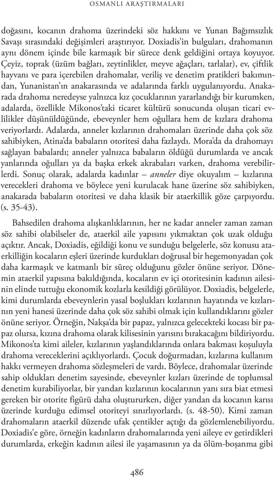 Çeyiz, toprak (üzüm bağları, zeytinlikler, meyve ağaçları, tarlalar), ev, çiftlik hayvanı ve para içerebilen drahomalar, veriliş ve denetim pratikleri bakımından, Yunanistan ın anakarasında ve