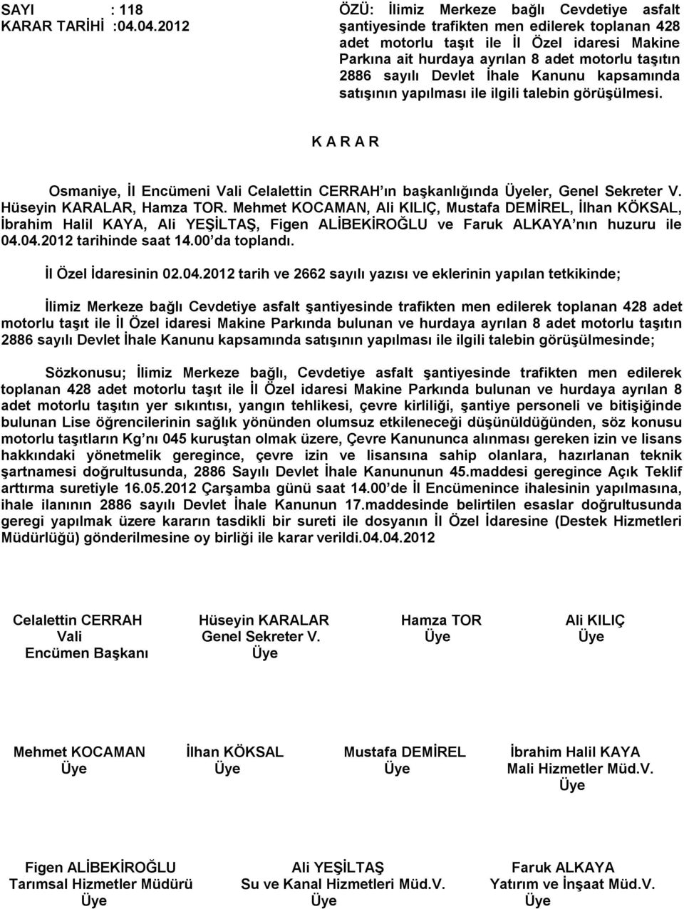 2886 sayılı Devlet İhale Kanunu kapsamında satışının yapılması ile ilgili talebin görüşülmesi. Osmaniye, İl Encümeni Vali Celalettin CERRAH ın başkanlığında ler, Genel Sekreter V.