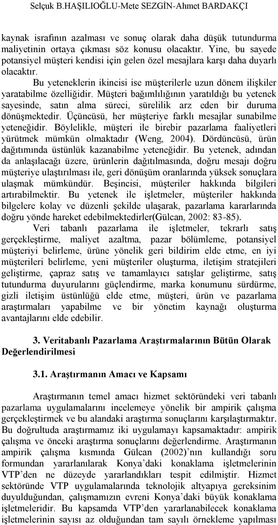 MüĢteri bağımlılığının yaratıldığı bu yetenek sayesinde, satın alma süreci, sürelilik arz eden bir duruma dönüģmektedir. Üçüncüsü, her müģteriye farklı mesajlar sunabilme yeteneğidir.