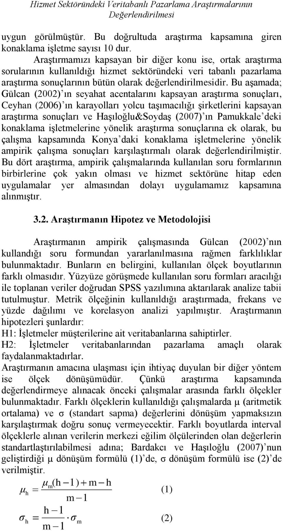 Bu aģamada; Gülcan (2002) ın seyahat acentalarını kapsayan araģtırma sonuçları, Ceyhan (2006) ın karayolları yolcu taģımacılığı Ģirketlerini kapsayan araģtırma sonuçları ve HaĢıloğlu&SoydaĢ (2007) ın