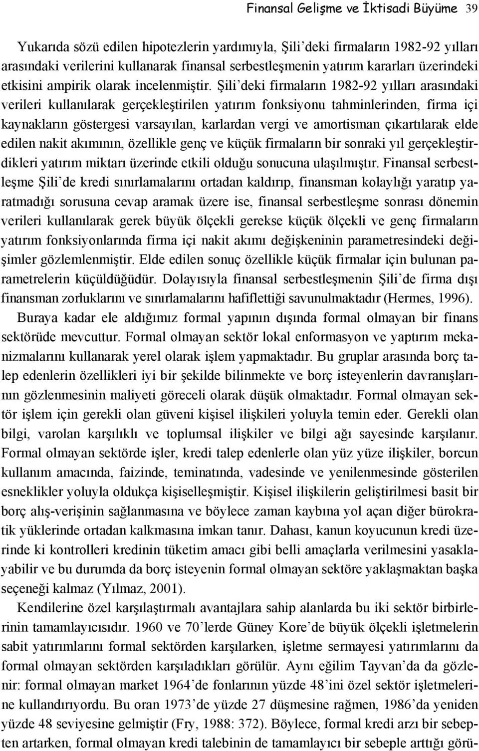 Şili deki firmaların 1982-92 yılları arasındaki verileri kullanılarak gerçekleştirilen yatırım fonksiyonu tahminlerinden, firma içi kaynakların göstergesi varsayılan, karlardan vergi ve amortisman