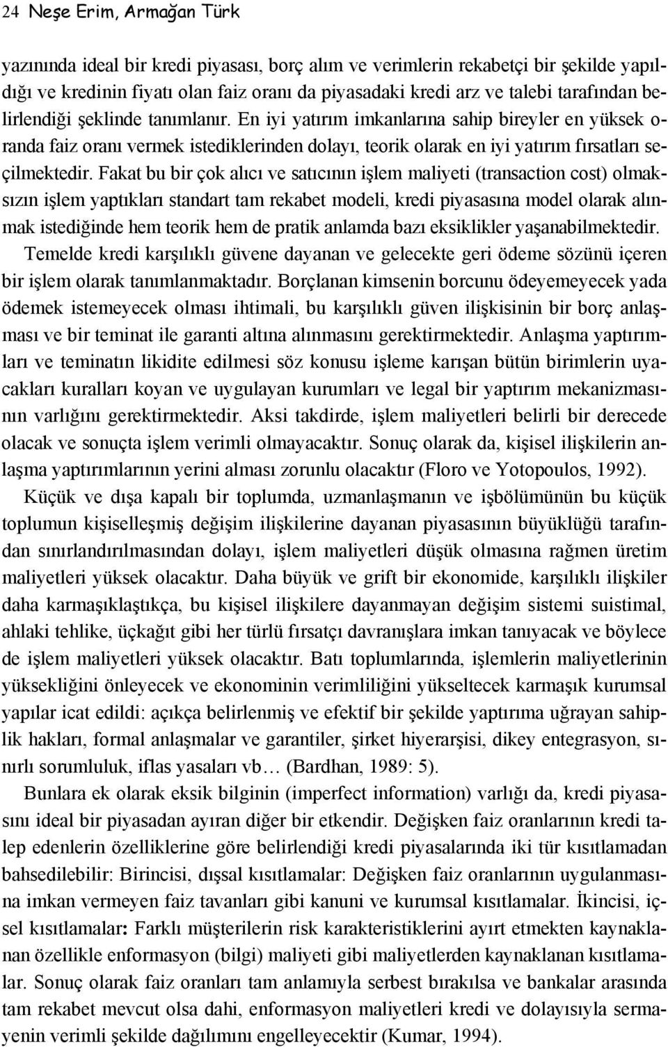 Fakat bu bir çok alıcı ve satıcının işlem maliyeti (transaction cost) olmaksızın işlem yaptıkları standart tam rekabet modeli, kredi piyasasına model olarak alınmak istediğinde hem teorik hem de