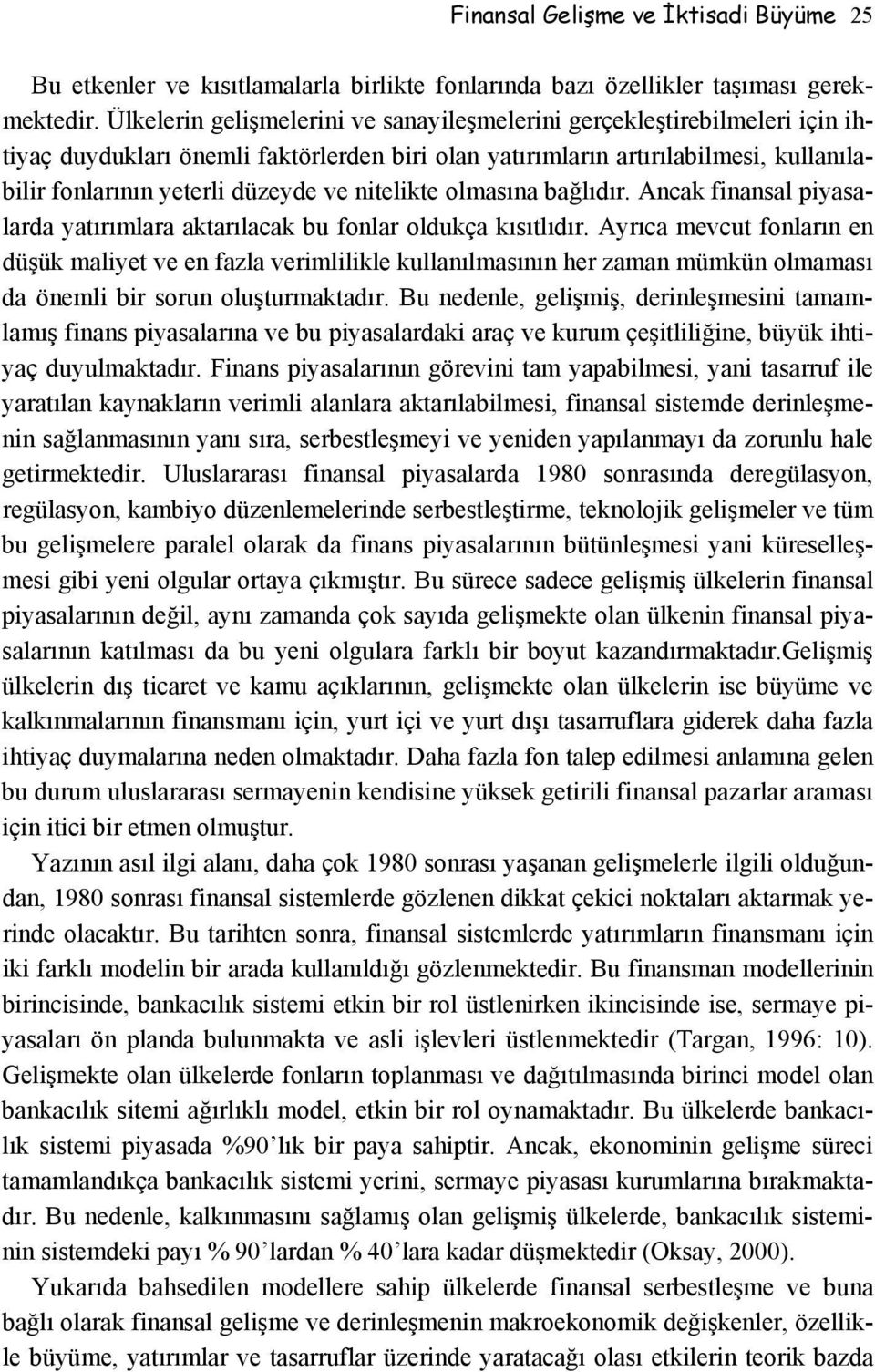 nitelikte olmasına bağlıdır. Ancak finansal piyasalarda yatırımlara aktarılacak bu fonlar oldukça kısıtlıdır.