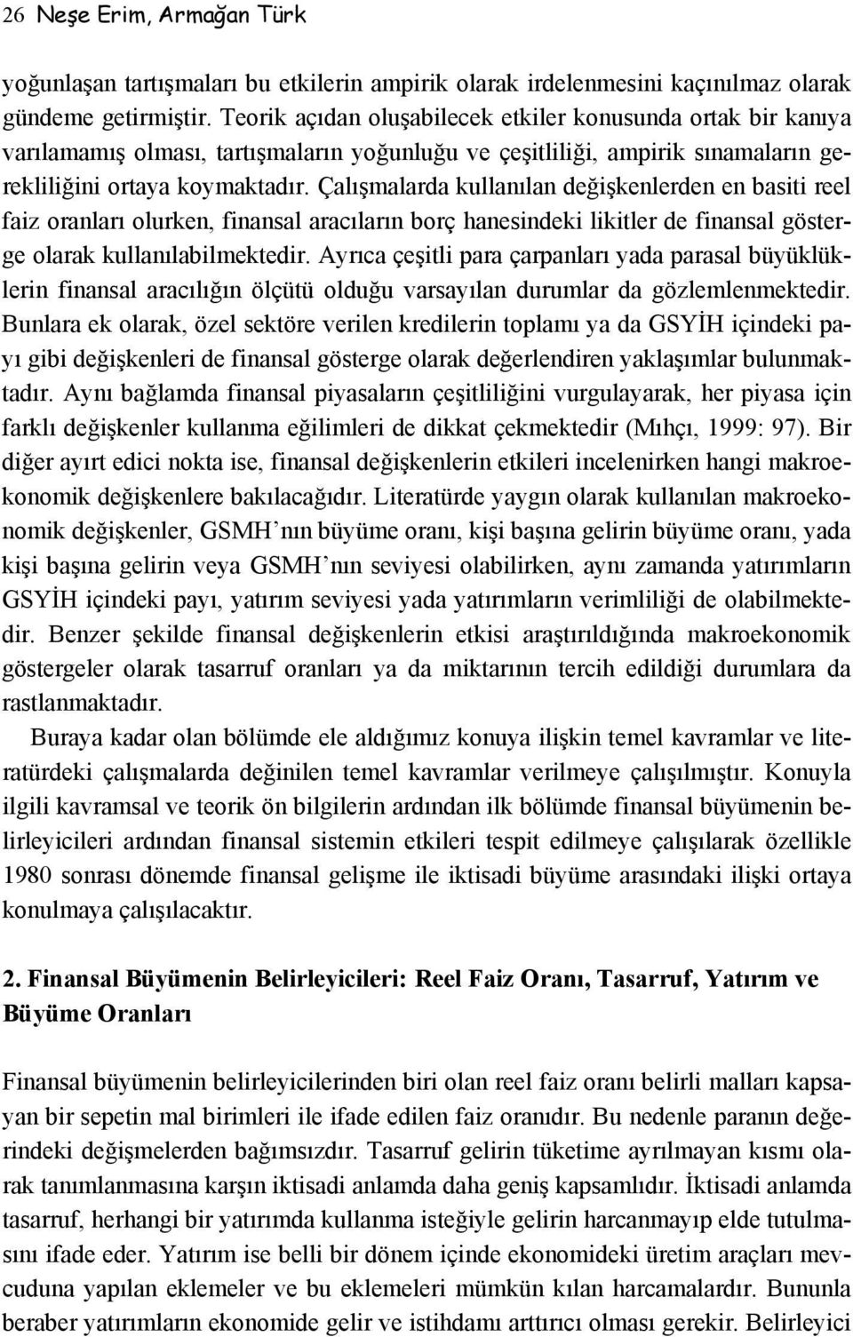 Çalışmalarda kullanılan değişkenlerden en basiti reel faiz oranları olurken, finansal aracıların borç hanesindeki likitler de finansal gösterge olarak kullanılabilmektedir.