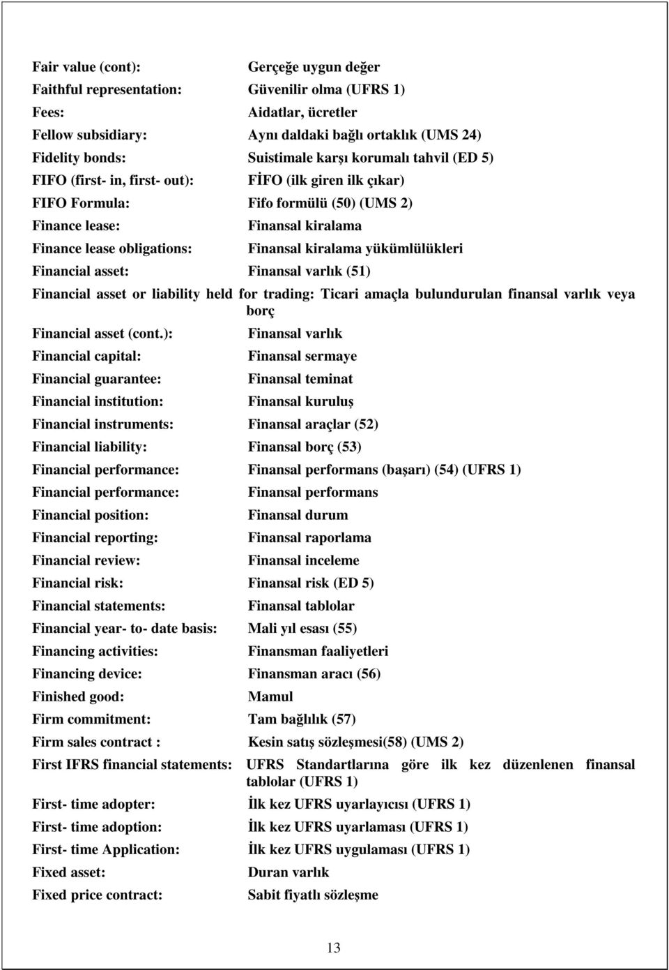 kiralama yükümlülükleri Financial asset: Finansal varlık (51) Financial asset or liability held for trading: Ticari amaçla bulundurulan finansal varlık veya borç Financial asset (cont.