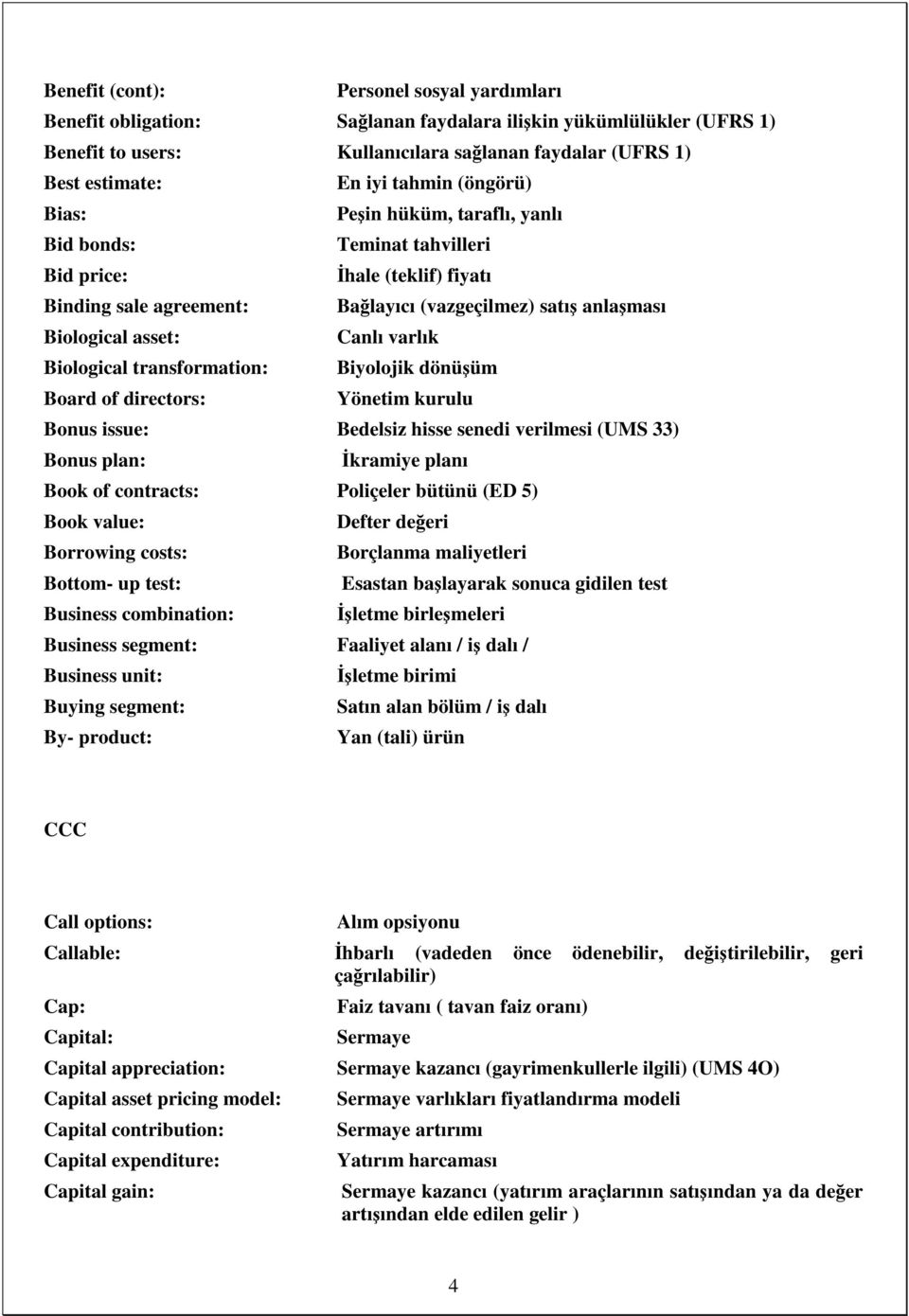 Canlı varlık Biological transformation: Biyolojik dönüşüm Board of directors: Yönetim kurulu Bonus issue: Bedelsiz hisse senedi verilmesi (UMS 33) Bonus plan: İkramiye planı Book of contracts: