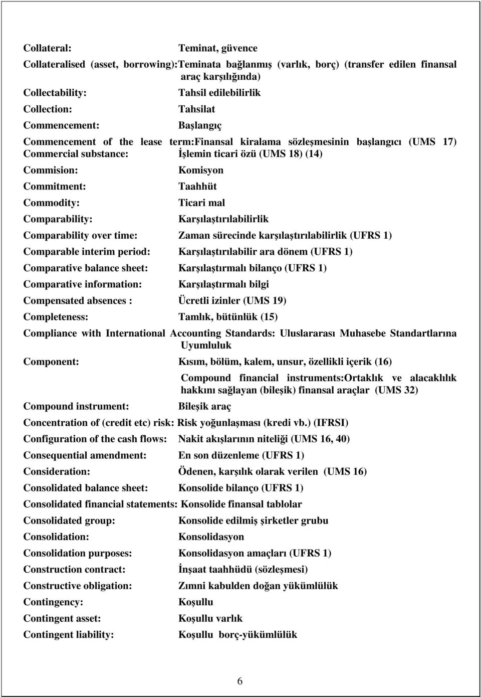 Commodity: Comparability: Komisyon Taahhüt Ticari mal Karşılaştırılabilirlik Comparability over time: Zaman sürecinde karşılaştırılabilirlik (UFRS 1) Comparable interim period: Karşılaştırılabilir