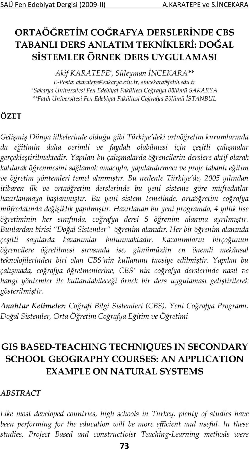 tr *Sakarya Üniversitesi Fen Edebiyat Fakültesi Coğrafya Bölümü SAKARYA **Fatih Üniversitesi Fen Edebiyat Fakültesi Coğrafya Bölümü İSTANBUL Gelişmiş Dünya ülkelerinde olduğu gibi Türkiye deki