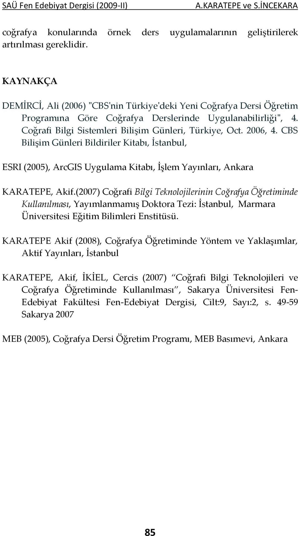 2006, 4. CBS Bilişim Günleri Bildiriler Kitabı, İstanbul, ESRI (2005), ArcGIS Uygulama Kitabı, İşlem Yayınları, Ankara KARATEPE, Akif.