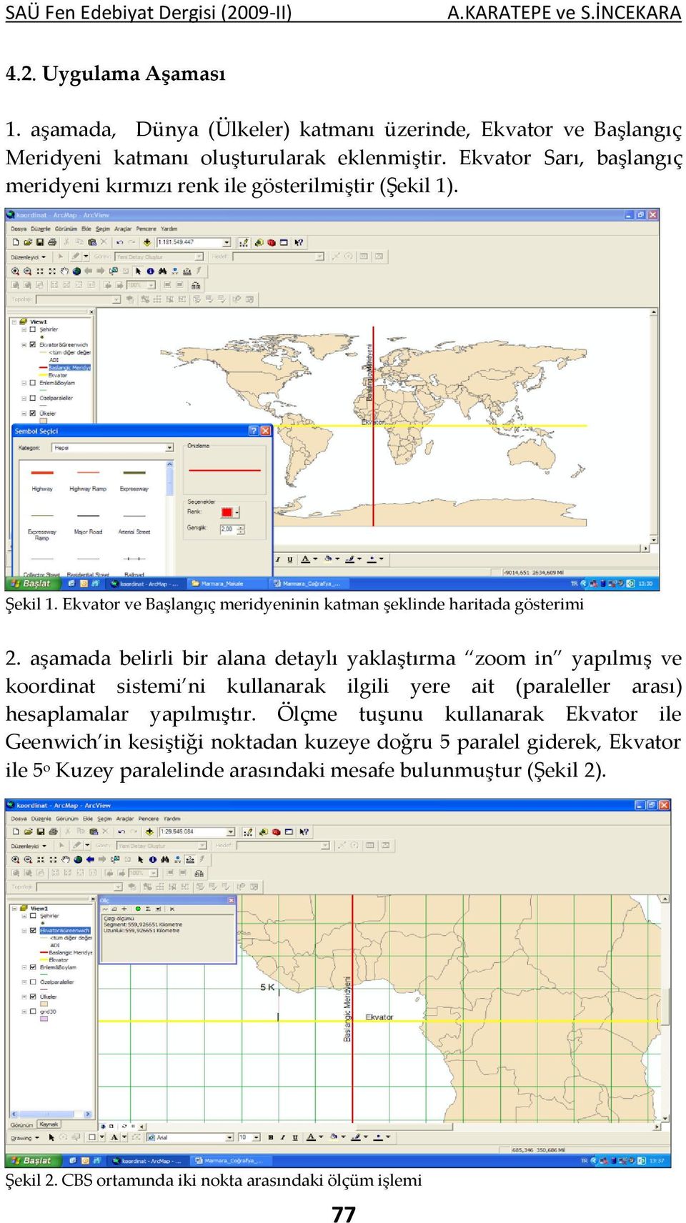 aşamada belirli bir alana detaylı yaklaştırma zoom in yapılmış ve koordinat sistemi ni kullanarak ilgili yere ait (paraleller arası) hesaplamalar yapılmıştır.