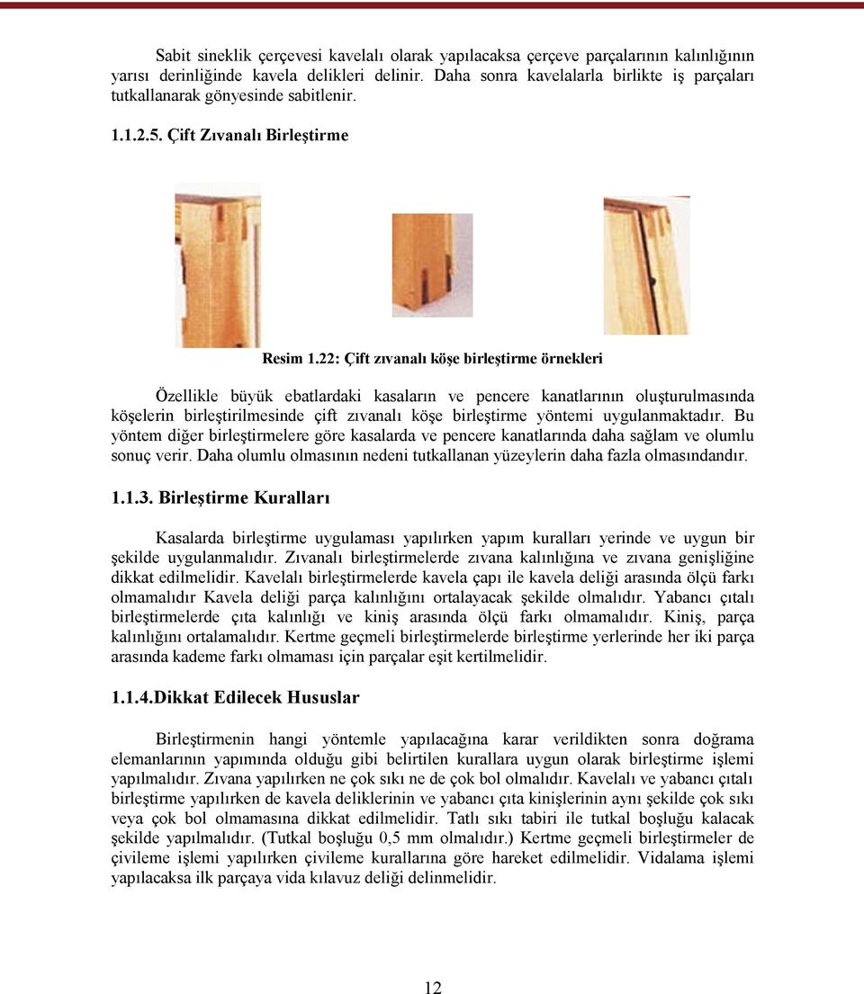 22: Çift zıvanalı köşe birleştirme örnekleri Özellikle büyük ebatlardaki kasaların ve pencere kanatlarının oluşturulmasında köşelerin birleştirilmesinde çift zıvanalı köşe birleştirme yöntemi