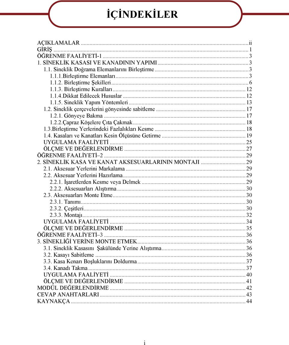 ..17 1.2.2.Çapraz Köşelere Çıta Çakmak...18 1.3.Birleştirme Yerlerindeki Fazlalıkları Kesme...18 1.4. Kasaları ve Kanatları Kesin Ölçüsüne Getirme...19 UYGULAMA FAALİYETİ...25 ÖLÇME VE DEĞERLENDİRME.