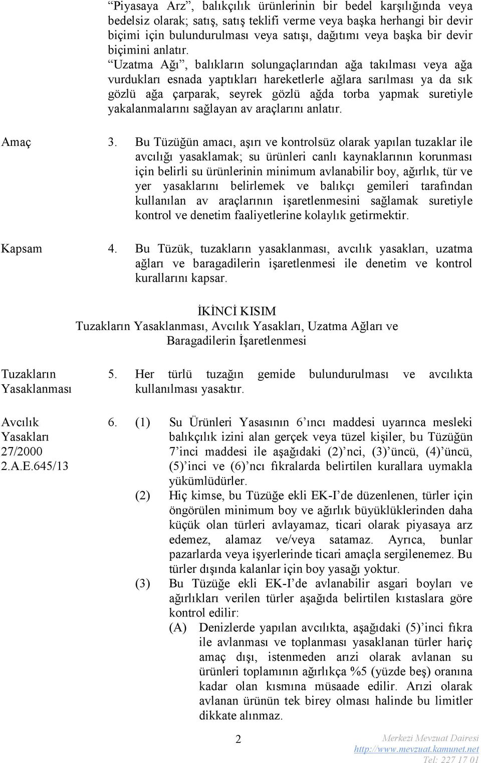 Uzatma Ağı, balıkların solungaçlarından ağa takılması veya ağa vurdukları esnada yaptıkları hareketlerle ağlara sarılması ya da sık gözlü ağa çarparak, seyrek gözlü ağda torba yapmak suretiyle