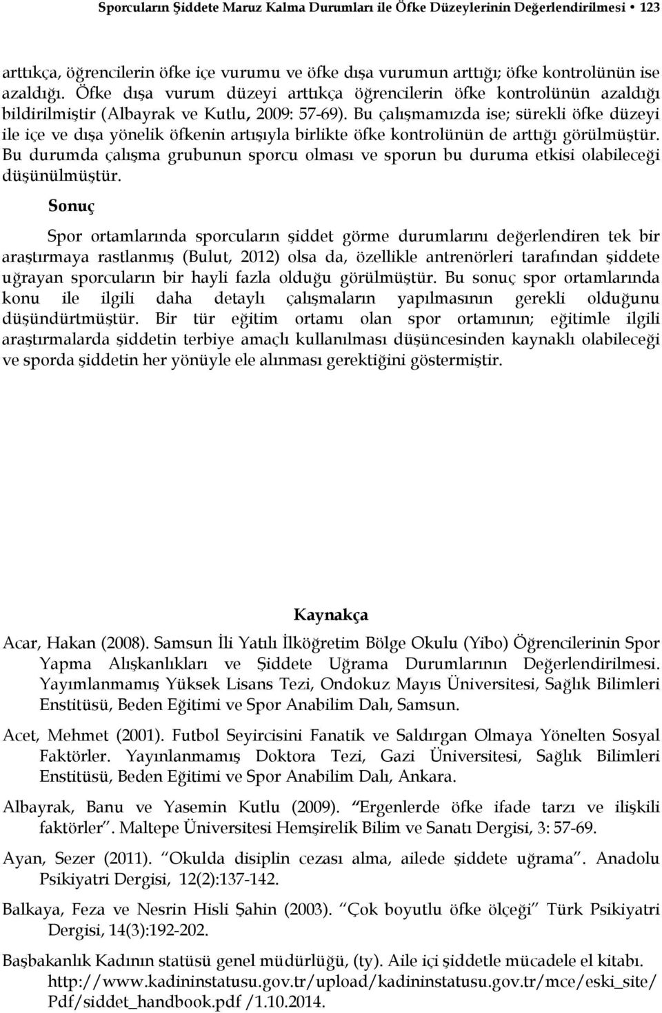 Bu çalışmamızda ise; sürekli öfke düzeyi ile içe ve dışa yönelik öfkenin artışıyla birlikte öfke kontrolünün de arttığı görülmüştür.