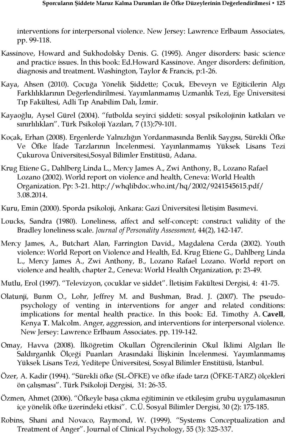 Washington, Taylor & Francis, p:1-26. Kaya, Ahsen (2010). Çocuğa Yönelik Şiddette; Çocuk, Ebeveyn ve Eğiticilerin Algı Farklılıklarının Değerlendirilmesi.