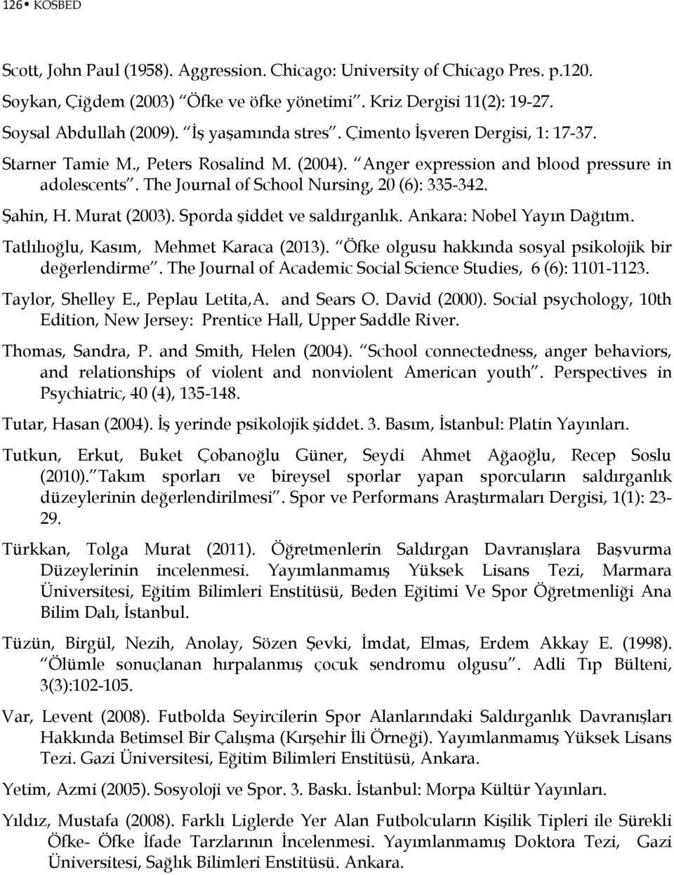 Şahin, H. Murat (2003). Sporda şiddet ve saldırganlık. Ankara: Nobel Yayın Dağıtım. Tatlılıoğlu, Kasım, Mehmet Karaca (2013). Öfke olgusu hakkında sosyal psikolojik bir değerlendirme.