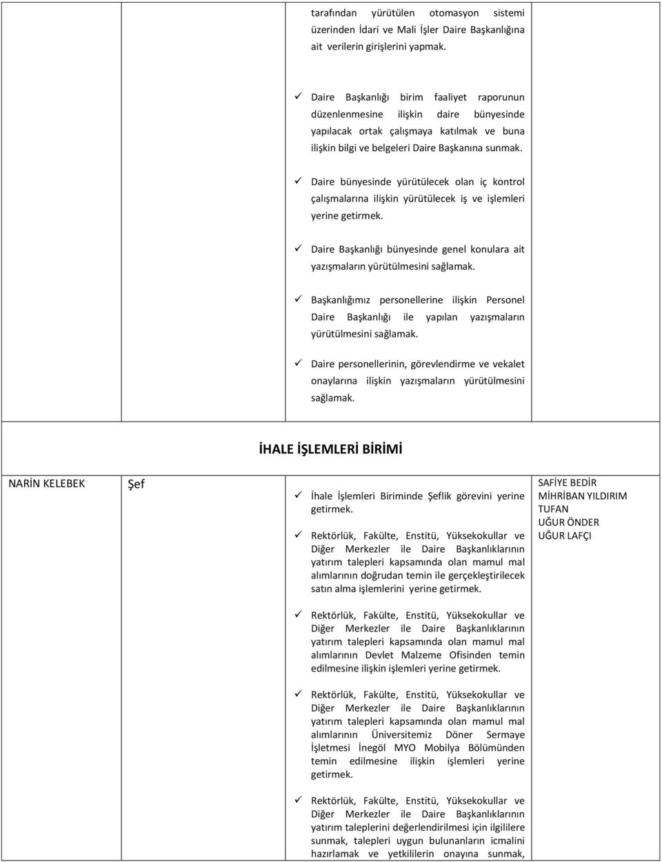 Daire bünyesinde yürütülecek olan iç kontrol çalışmalarına ilişkin yürütülecek iş ve işlemleri yerine Daire Başkanlığı bünyesinde genel konulara ait yazışmaların yürütülmesini sağlamak.