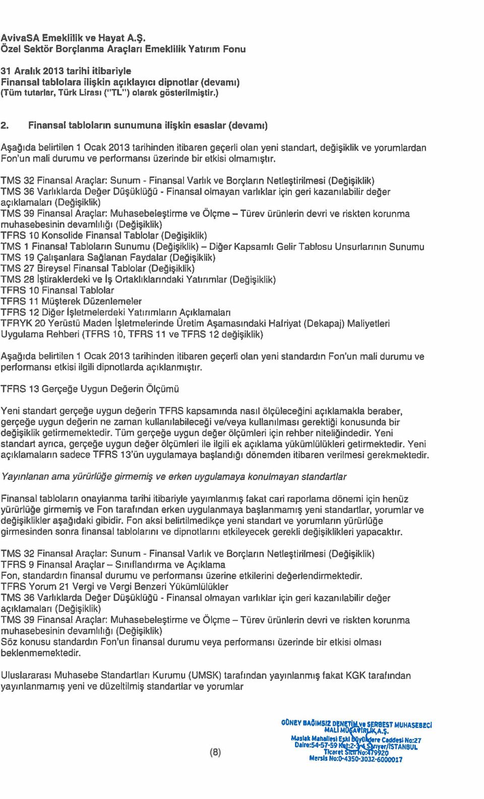 üzerinde bir etkisi olmamıştır. TMS 32 Finansal Araçlar: Sunum. Finansal Varlık ve Borçların Netleştirilmesi (Değişiklik) TMS 36 Varlıklarda Değer Düşüklüğü.