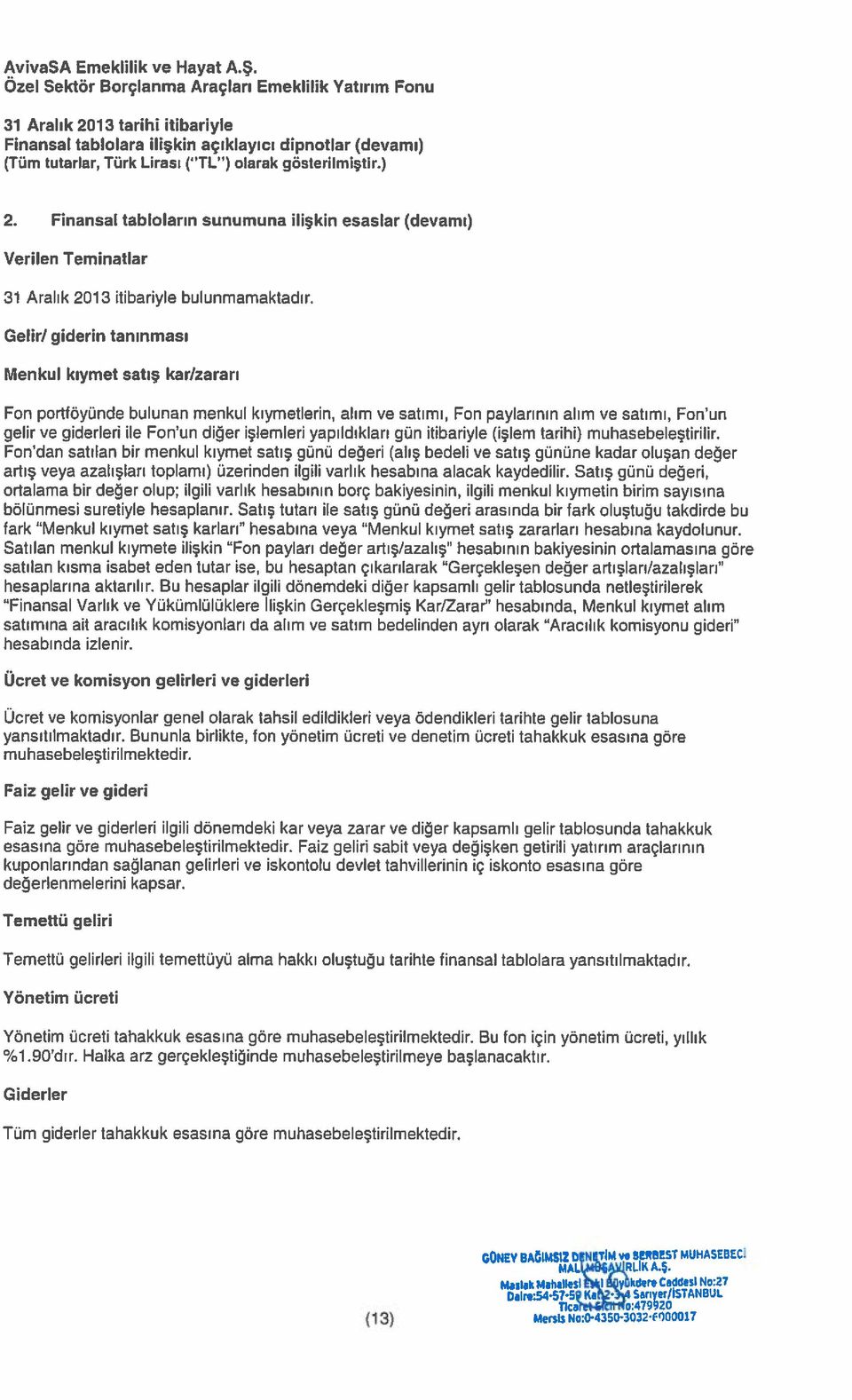 Gelir/ giderin tanınması Menkul kıymet satış kar/zararı Fon portlöyünde bulunan menkul kıymetlerin, alım ve satımı, Fon paylarının alım ve satımı, Fon un gelir ve giderleri ile Fonun diğer işlemleri