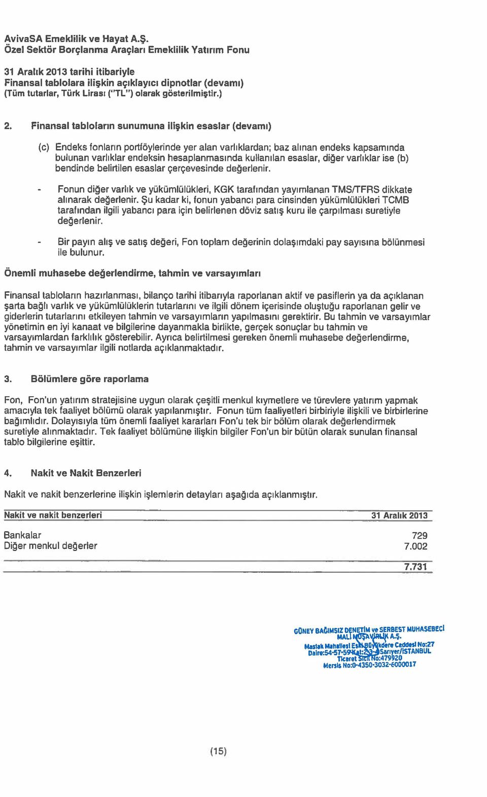 kullanılan esaslar, diğer varlıklar ise (b) bendinde belirtilen esaslar çerçevesinde değerlenir. diğer varlık ve yükümlülükleri, KGK tarafından yayımlanan TMS/TFRS dikkate alınarak değerlenir.