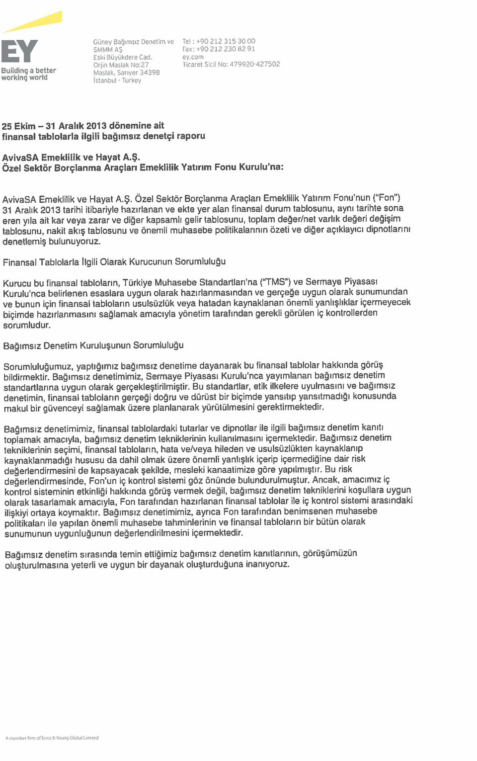 biçimde hazırlanmasını sağlamak amacıyla yönetim tarafından gerekli görülen iç kontrollerden Bağımsız denetimimiz, finansal tablolardaki tutarlar ve dipnotlar ile ilgili bağımsız denetim kanıtı