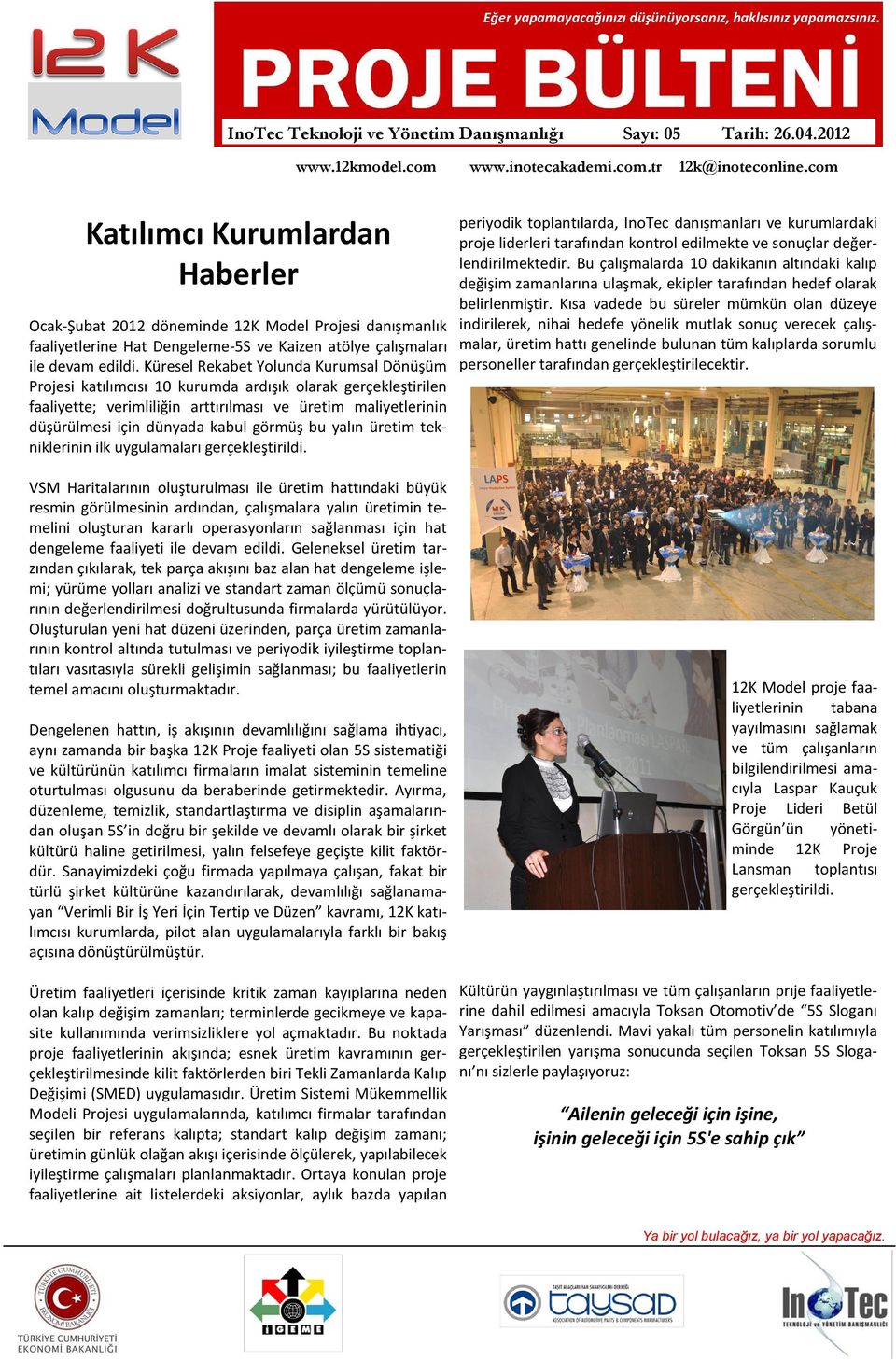 Kısa vadede bu süreler mümkün olan düzeye Ocak-Şubat 2012 döneminde 12K Model Projesi danışmanlık indirilerek, nihai hedefe yönelik mutlak sonuç verecek çalışfaaliyetlerine Hat Dengeleme-5S ve Kaizen