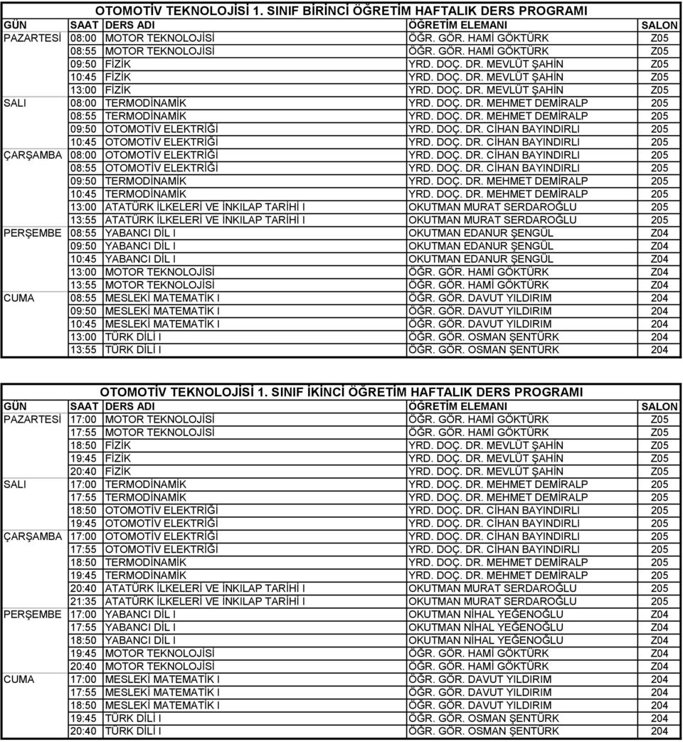 DOÇ. DR. CİHAN BAYINDIRLI 205 10:45 OTOMOTİV ELEKTRİĞİ YRD. DOÇ. DR. CİHAN BAYINDIRLI 205 ÇARŞAMBA 08:00 OTOMOTİV ELEKTRİĞİ YRD. DOÇ. DR. CİHAN BAYINDIRLI 205 08:55 OTOMOTİV ELEKTRİĞİ YRD. DOÇ. DR. CİHAN BAYINDIRLI 205 09:50 TERMODİNAMİK YRD.