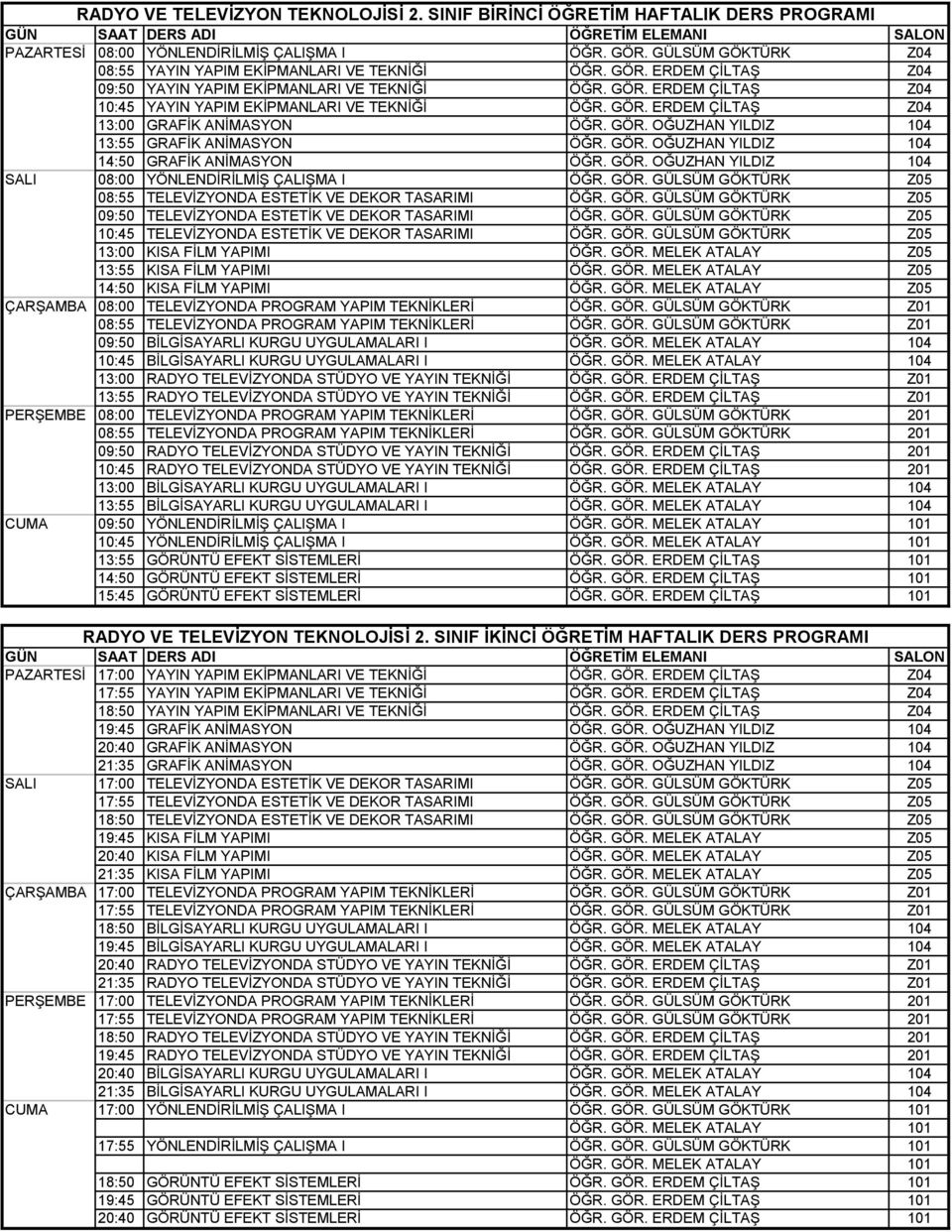 GÖR. OĞUZHAN YILDIZ 104 SALI 08:00 YÖNLENDİRİLMİŞ ÇALIŞMA I ÖĞR. GÖR. GÜLSÜM GÖKTÜRK Z05 08:55 TELEVİZYONDA ESTETİK VE DEKOR TASARIMI ÖĞR. GÖR. GÜLSÜM GÖKTÜRK Z05 09:50 TELEVİZYONDA ESTETİK VE DEKOR TASARIMI ÖĞR.