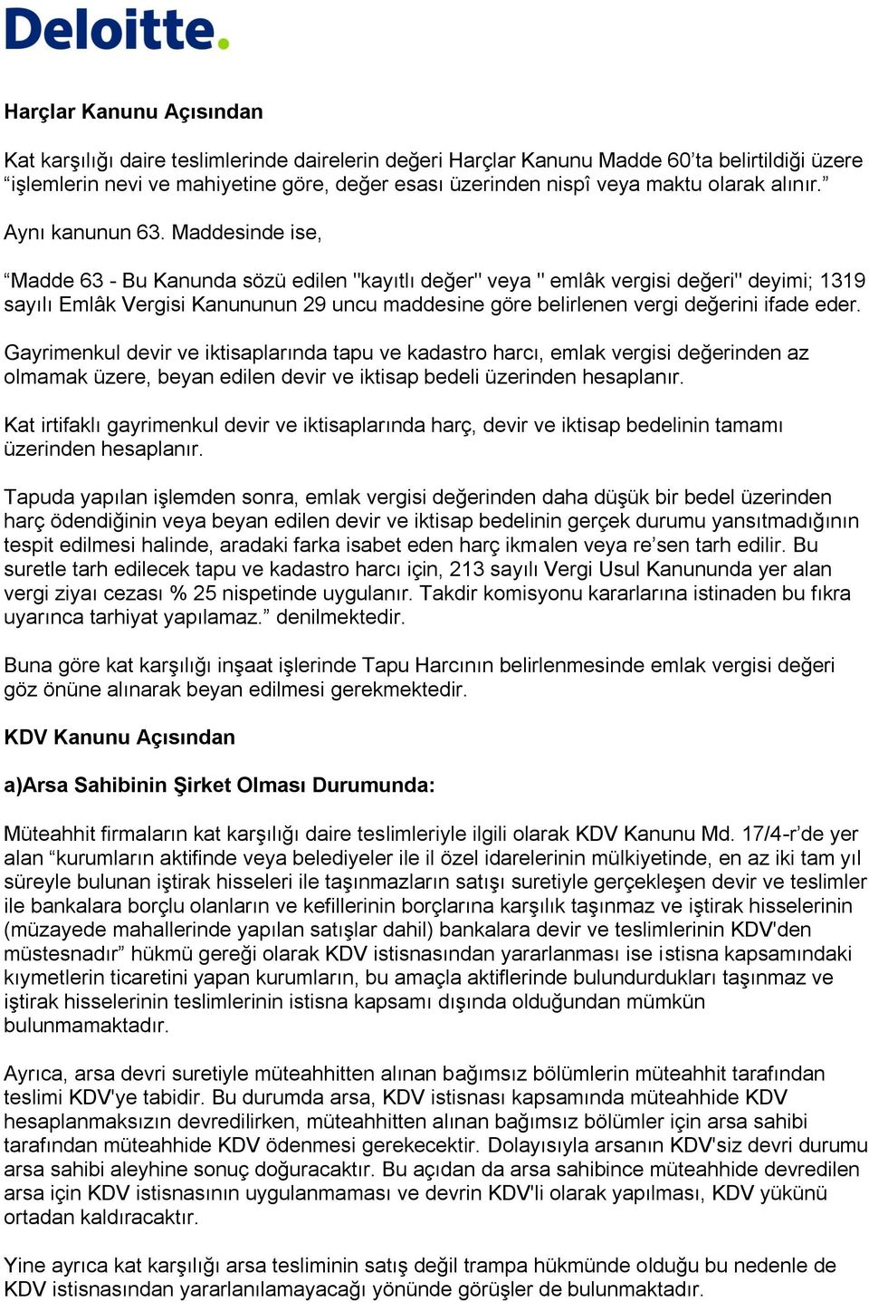 Maddesinde ise, Madde 63 - Bu Kanunda sözü edilen "kayıtlı değer" veya " emlâk vergisi değeri" deyimi; 1319 sayılı Emlâk Vergisi Kanununun 29 uncu maddesine göre belirlenen vergi değerini ifade eder.