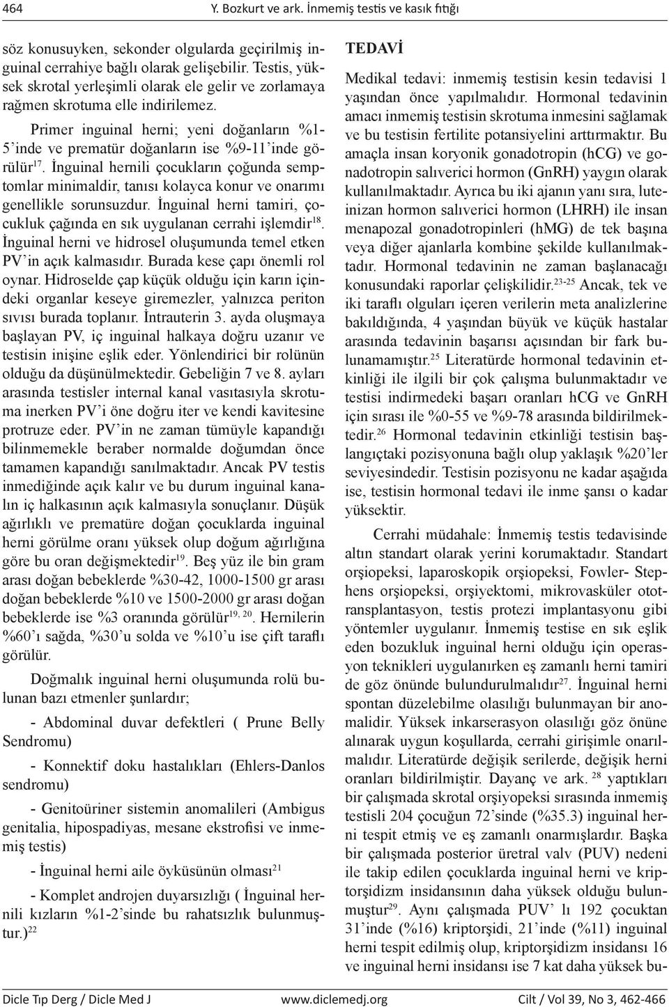 İnguinal hernili çocukların çoğunda semptomlar minimaldir, tanısı kolayca konur ve onarımı genellikle sorunsuzdur. İnguinal herni tamiri, çocukluk çağında en sık uygulanan cerrahi işlemdir 18.