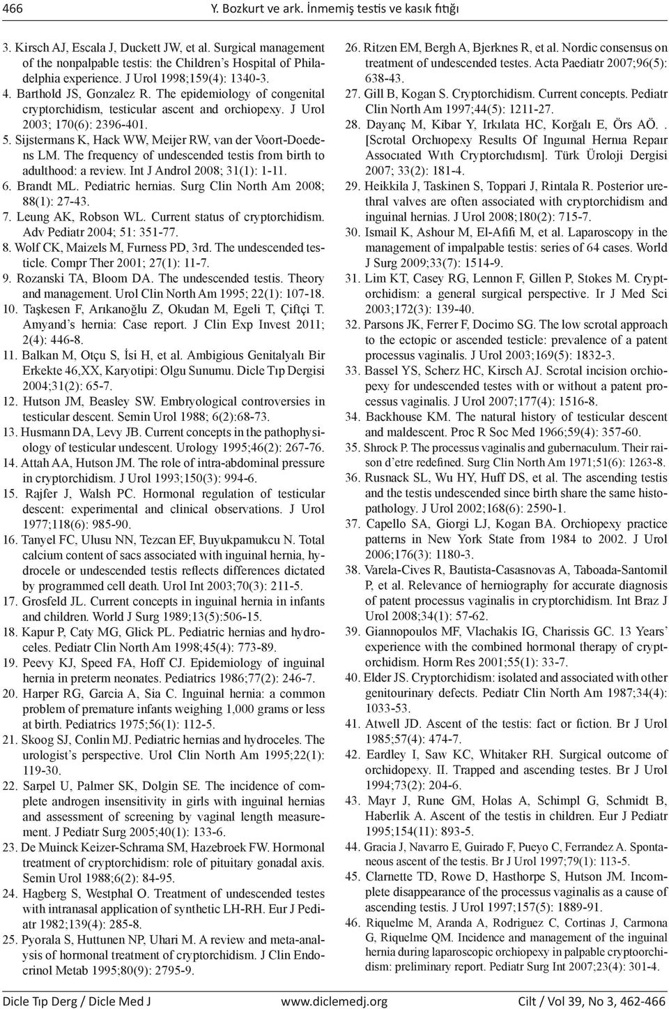 Sijstermans K, Hack WW, Meijer RW, van der Voort-Doedens LM. The frequency of undescended testis from birth to adulthood: a review. Int J Androl 2008; 31(1): 1-11. 6. Brandt ML. Pediatric hernias.