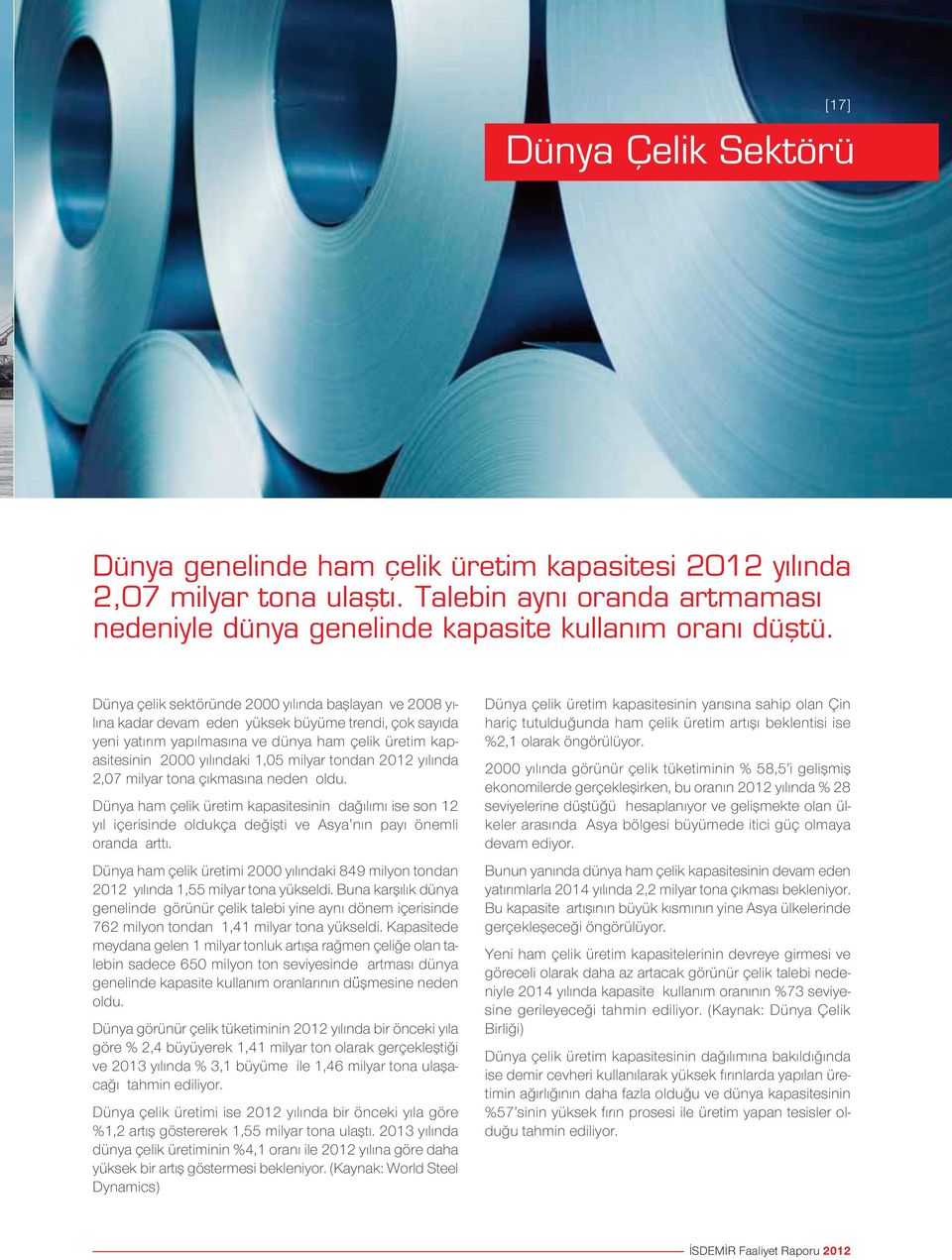 milyar tondan 2012 yılında 2,07 milyar tona çıkmasına neden oldu. Dünya ham çelik üretim kapasitesinin dağılımı ise son 12 yıl içerisinde oldukça değişti ve Asya nın payı önemli oranda arttı.