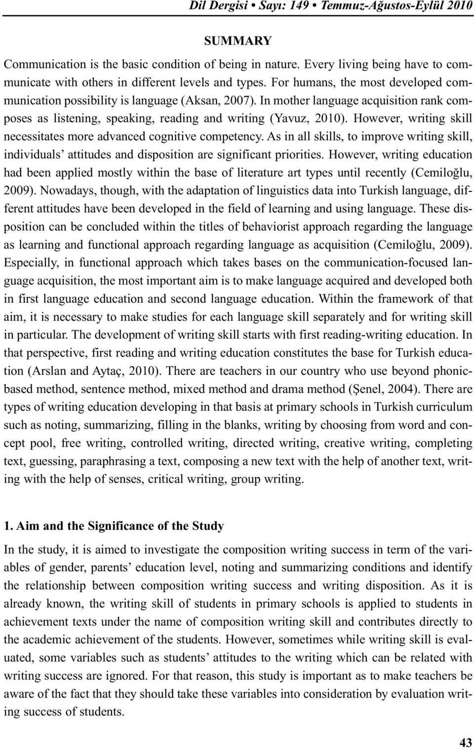 However, writing skill necessitates more advanced cognitive competency. As in all skills, to improve writing skill, individuals attitudes and disposition are significant priorities.